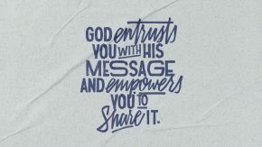 God Entrusts You with His Message and Empowers You to Share it.