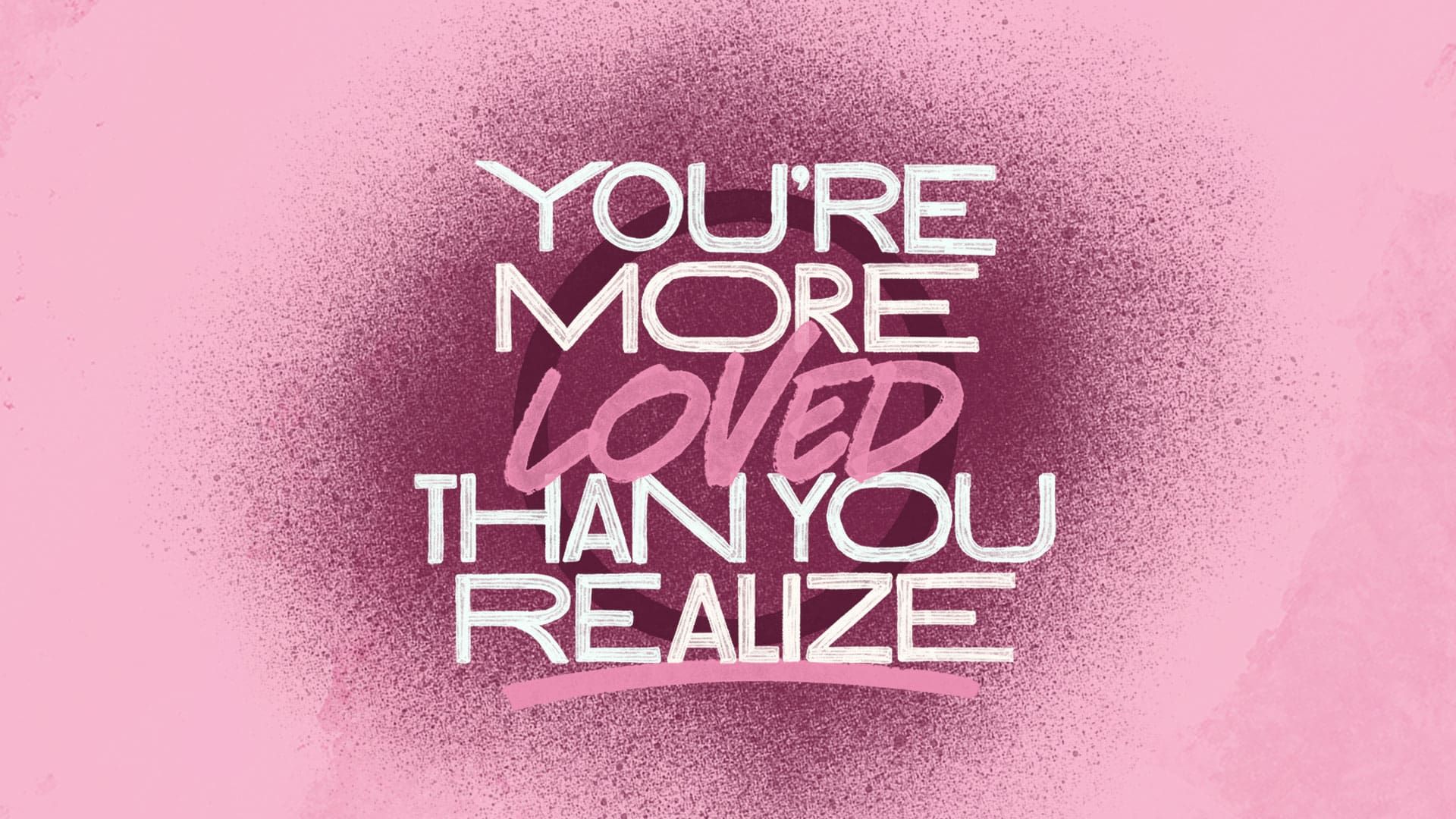 “More Loved Than You Realize”
