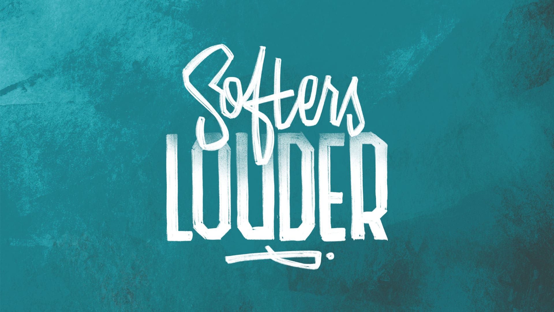 “Softer’s Louder”