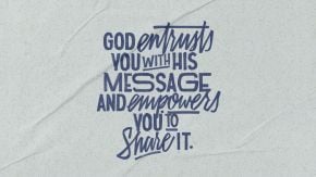 God Entrusts You with His Message and Empowers You to Share it.