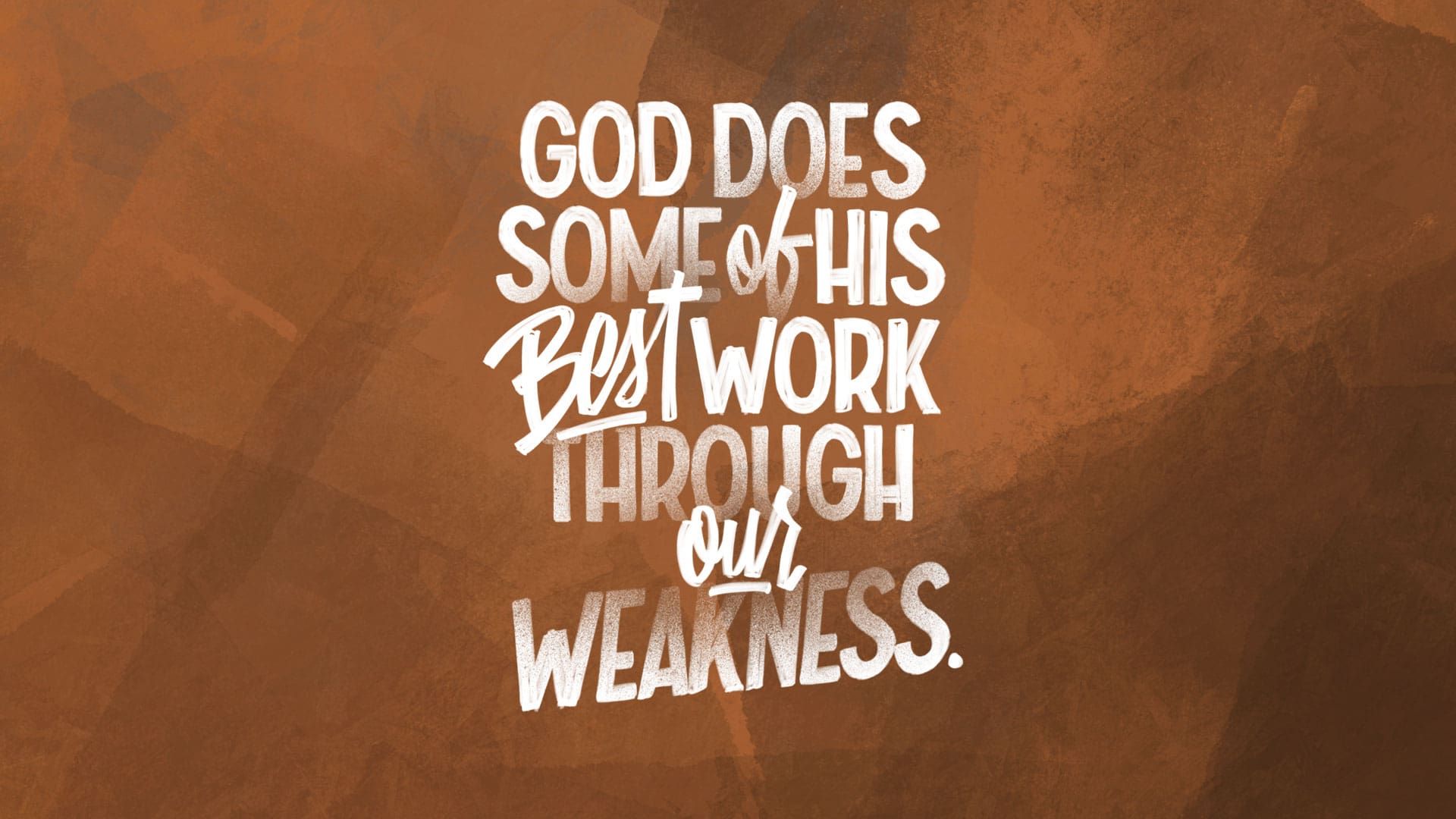 “God Does Some Of His Best Work Through Our Weakness.”