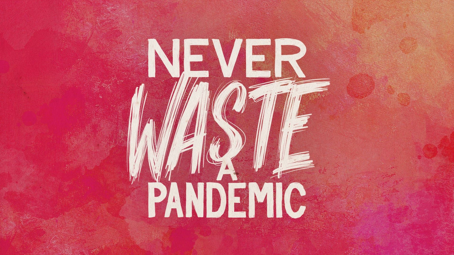 “Never Waste a Pandemic”