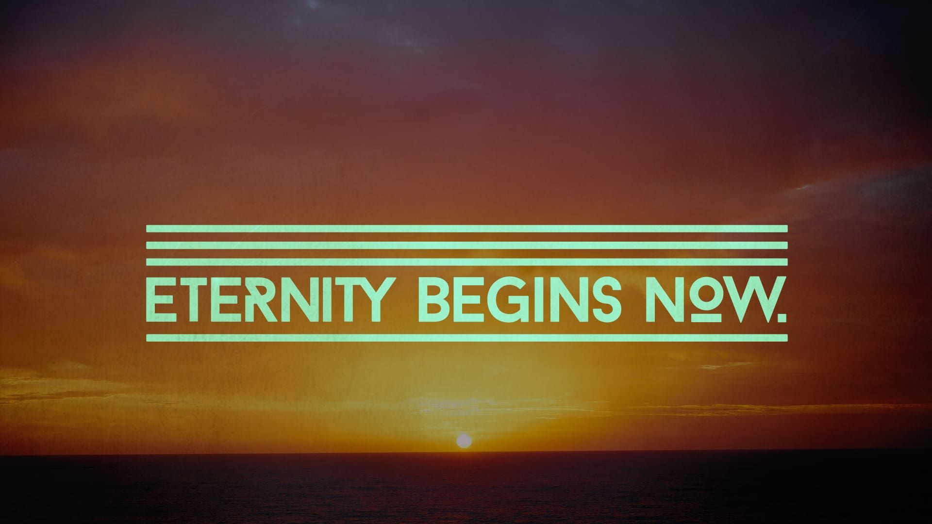 “Eternity Begins Now”