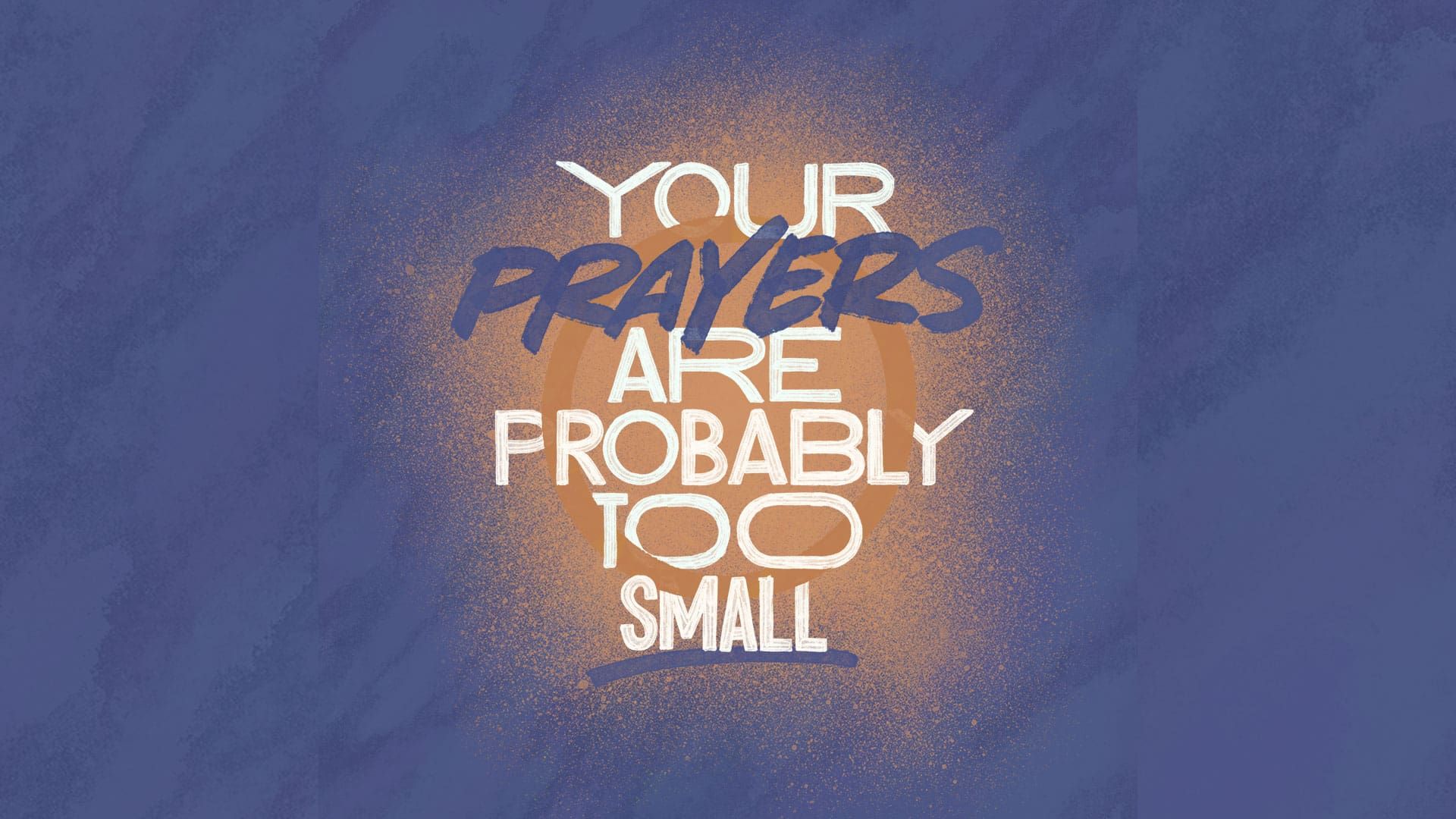 “Praying Bigger Prayers”