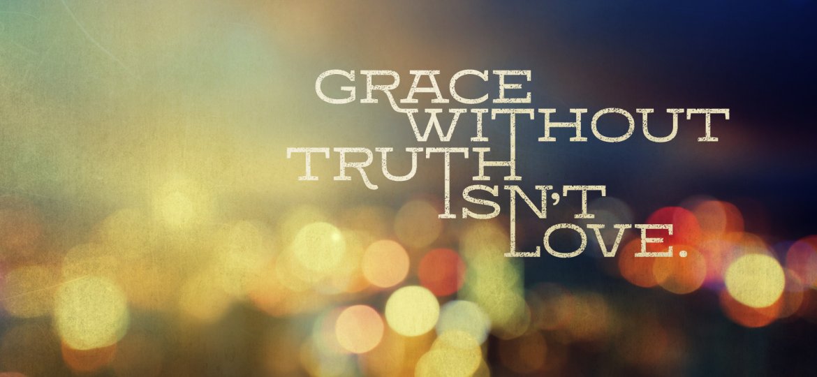 Grace-Grace Without Truth Isn't Love - DESKTOP