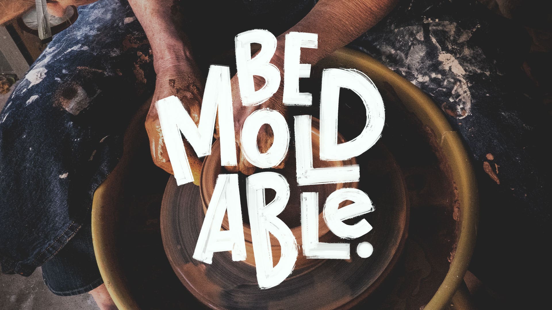 “Be Moldable”