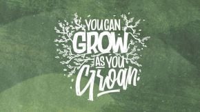 “Growing & Groaning”